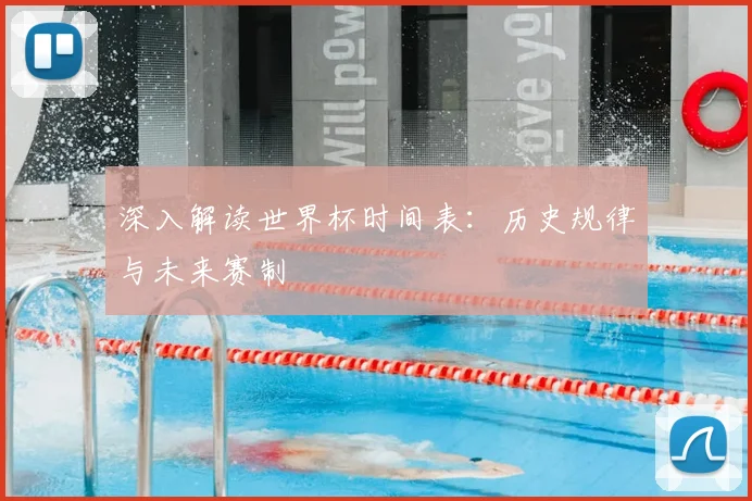 深入解读世界杯时间表：历史规律与未来赛制