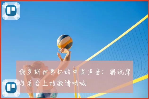 俄罗斯世界杯的中国声音：解说席与看台上的激情呐喊