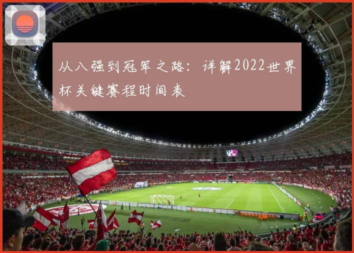 从八强到冠军之路：详解2022世界杯关键赛程时间表