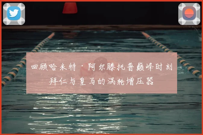 回顾哈米特·阿尔滕托普巅峰时刻：拜仁与皇马的涡轮增压器